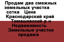 Продам два смежных земельных участка - 21 сотка › Цена ­ 900 000 - Краснодарский край, Тимашевский р-н Недвижимость » Земельные участки продажа   